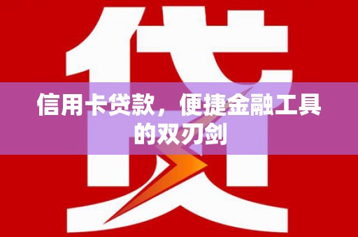 冬山信用卡贷款，便捷金融工具的双刃剑