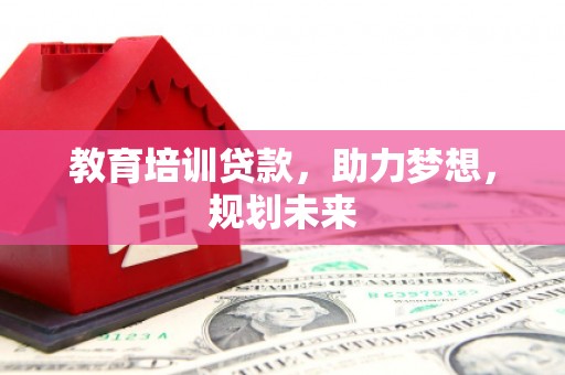 冬山教育培训贷款，助力梦想，规划未来