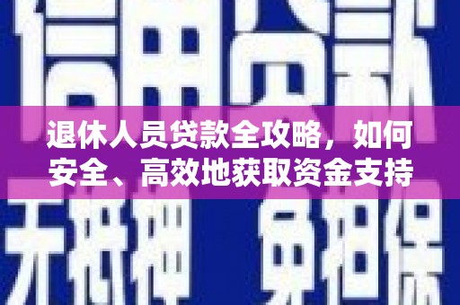 冬山退休人员贷款全攻略，如何安全、高效地获取资金支持