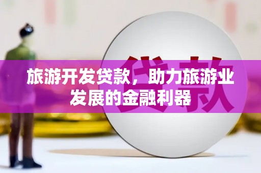 冬山旅游开发贷款，助力旅游业发展的金融利器