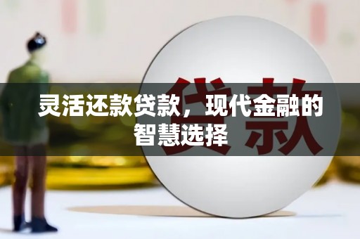 冬山灵活还款贷款，现代金融的智慧选择