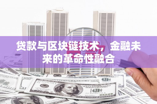 冬山贷款与区块链技术，金融未来的革命性融合