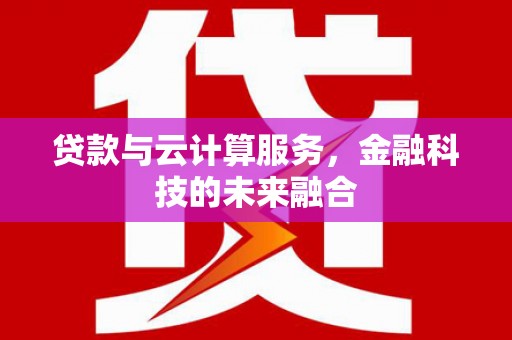 冬山贷款与云计算服务，金融科技的未来融合