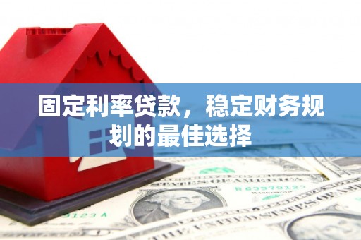 冬山固定利率贷款，稳定财务规划的最佳选择