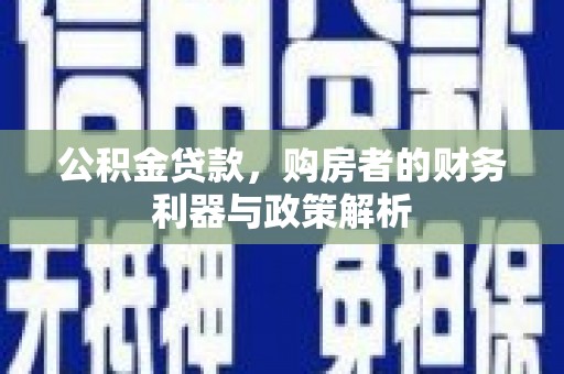 冬山公积金贷款，购房者的财务利器与政策解析