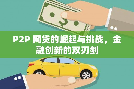 冬山P2P 网贷的崛起与挑战，金融创新的双刃剑
