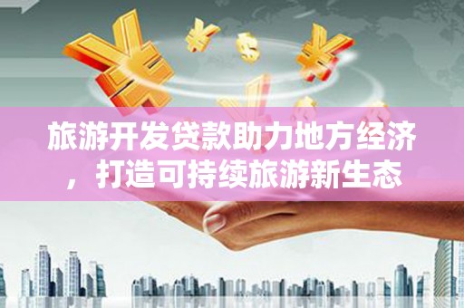 冬山旅游开发贷款助力地方经济，打造可持续旅游新生态