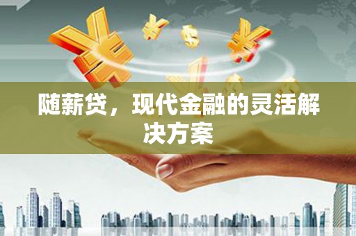 冬山随薪贷，现代金融的灵活解决方案