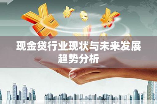 冬山现金贷行业现状与未来发展趋势分析