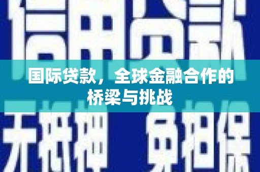 冬山国际贷款，全球金融合作的桥梁与挑战