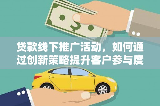 冬山贷款线下推广活动，如何通过创新策略提升客户参与度