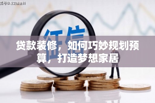 冬山贷款装修，如何巧妙规划预算，打造梦想家居