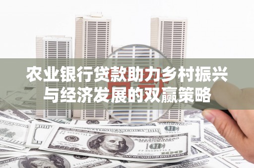 冬山农业银行贷款助力乡村振兴与经济发展的双赢策略
