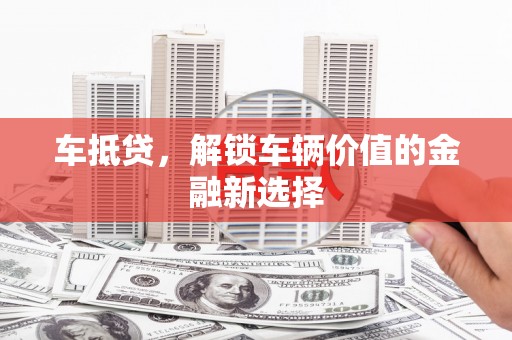 冬山车抵贷，解锁车辆价值的金融新选择