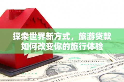 冬山探索世界新方式，旅游贷款如何改变你的旅行体验