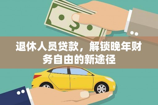 冬山退休人员贷款，解锁晚年财务自由的新途径