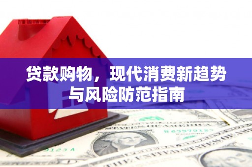 冬山贷款购物，现代消费新趋势与风险防范指南