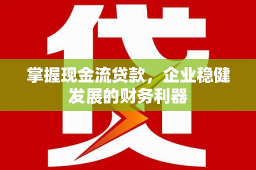 冬山掌握现金流贷款，企业稳健发展的财务利器