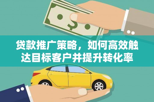 冬山贷款推广策略，如何高效触达目标客户并提升转化率