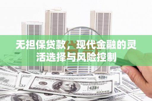 冬山无担保贷款，现代金融的灵活选择与风险控制
