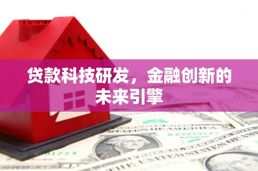 冬山贷款科技研发，金融创新的未来引擎