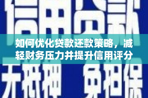 冬山如何优化贷款还款策略，减轻财务压力并提升信用评分