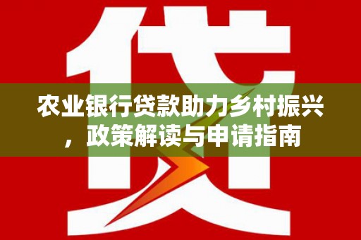 冬山农业银行贷款助力乡村振兴，政策解读与申请指南