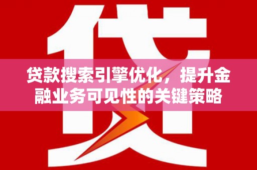 冬山贷款搜索引擎优化，提升金融业务可见性的关键策略