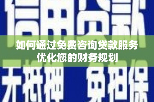 冬山如何通过免费咨询贷款服务优化您的财务规划