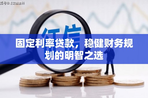 冬山固定利率贷款，稳健财务规划的明智之选
