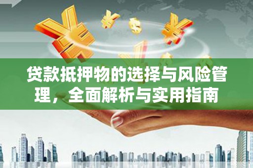 冬山贷款抵押物的选择与风险管理，全面解析与实用指南