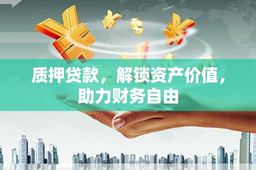 冬山质押贷款，解锁资产价值，助力财务自由