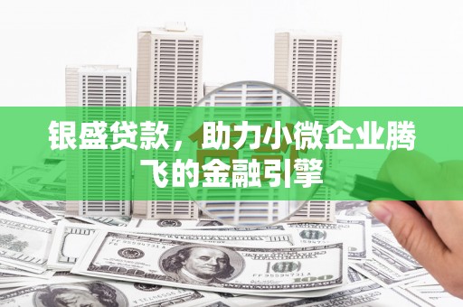 冬山银盛贷款，助力小微企业腾飞的金融引擎