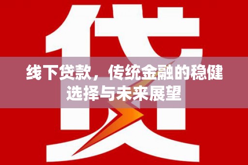 冬山线下贷款，传统金融的稳健选择与未来展望
