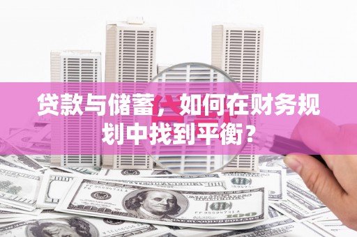冬山贷款与储蓄，如何在财务规划中找到平衡？