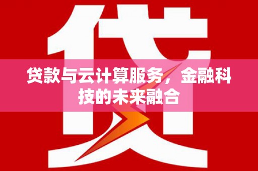 冬山贷款与云计算服务，金融科技的未来融合