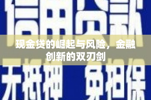 冬山现金贷的崛起与风险，金融创新的双刃剑