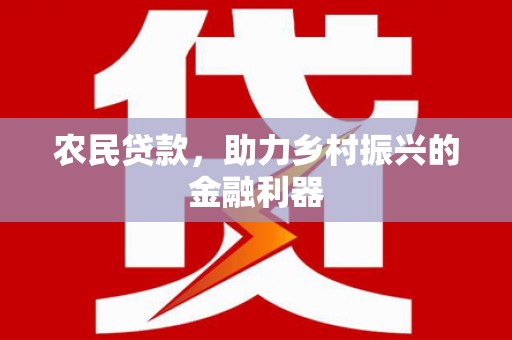 冬山农民贷款，助力乡村振兴的金融利器