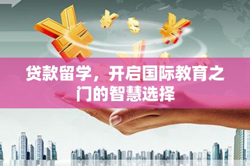 冬山贷款留学，开启国际教育之门的智慧选择
