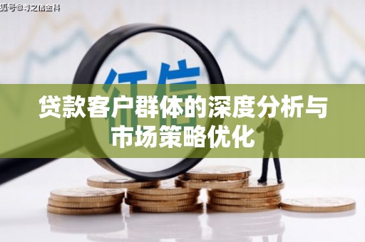 冬山贷款客户群体的深度分析与市场策略优化