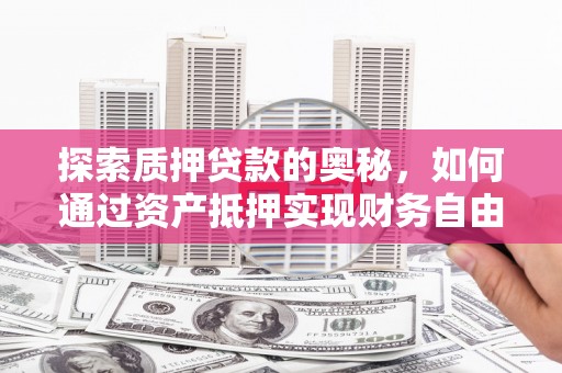 冬山探索质押贷款的奥秘，如何通过资产抵押实现财务自由
