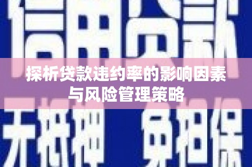 冬山探析贷款违约率的影响因素与风险管理策略