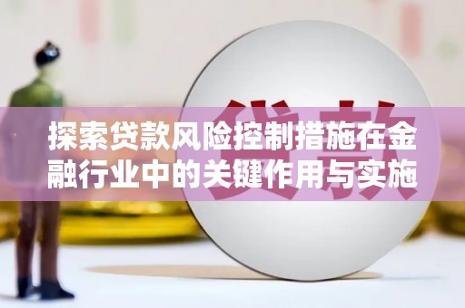冬山探索贷款风险控制措施在金融行业中的关键作用与实施策略