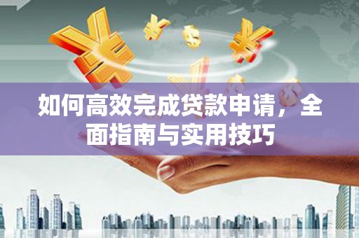冬山如何高效完成贷款申请，全面指南与实用技巧