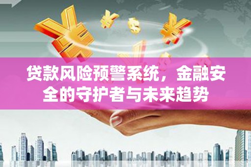 冬山贷款风险预警系统，金融安全的守护者与未来趋势