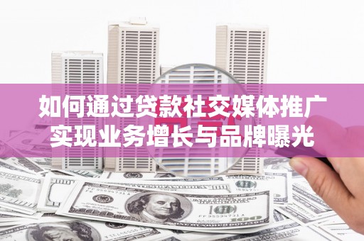 冬山如何通过贷款社交媒体推广实现业务增长与品牌曝光