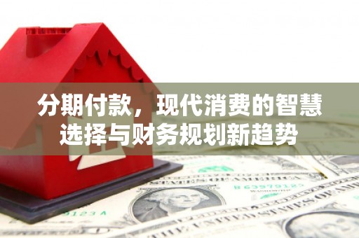 冬山分期付款，现代消费的智慧选择与财务规划新趋势