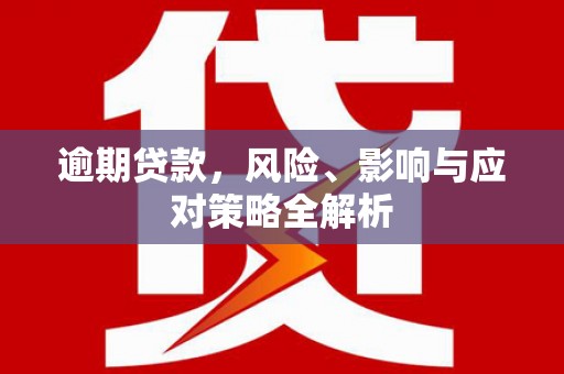 冬山逾期贷款，风险、影响与应对策略全解析