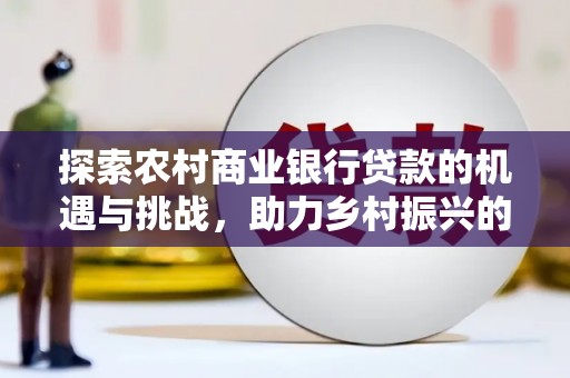 冬山探索农村商业银行贷款的机遇与挑战，助力乡村振兴的金融引擎