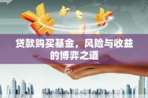 冬山贷款购买基金，风险与收益的博弈之道